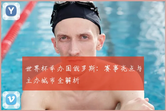 世界杯举办国俄罗斯：赛事亮点与主办城市全解析