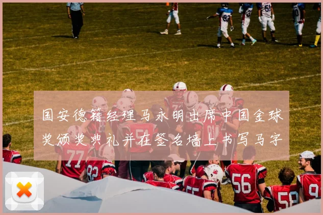 国安德籍经理马永明出席中国金球奖颁奖典礼并在签名墙上书写马字展现独特风采