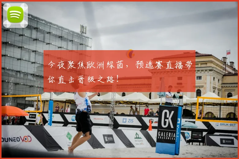 今夜聚焦欧洲绿茵，预选赛直播带你直击晋级之路！