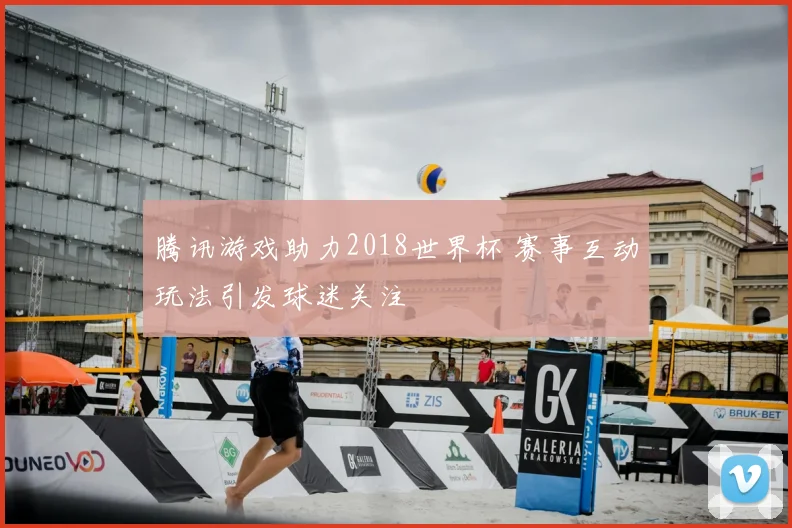 腾讯游戏助力2018世界杯 赛事互动玩法引发球迷关注