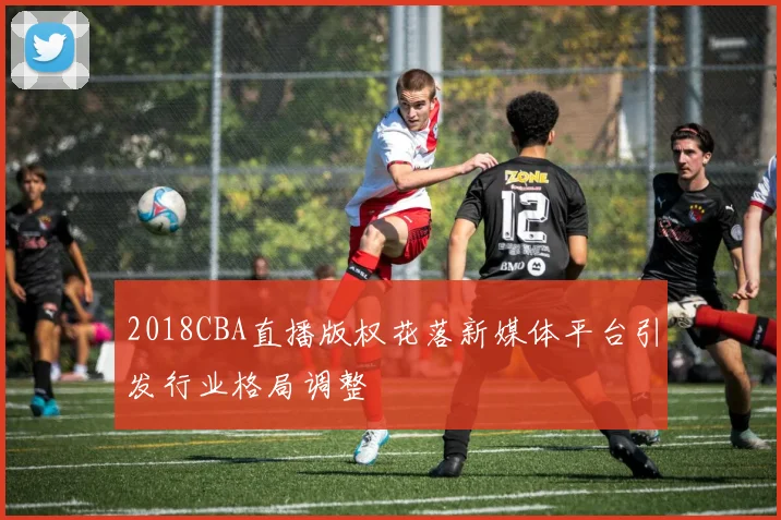2018CBA直播版权花落新媒体平台引发行业格局调整