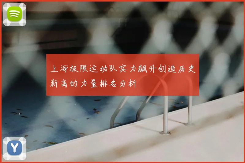 上海极限运动队实力飙升创造历史新高的力量排名分析