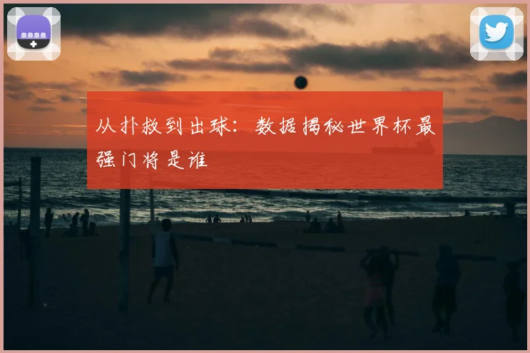 从扑救到出球：数据揭秘世界杯最强门将是谁