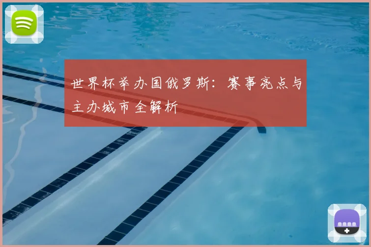 世界杯举办国俄罗斯：赛事亮点与主办城市全解析
