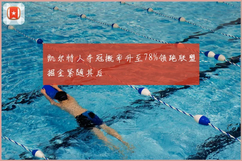 凯尔特人夺冠概率升至78%领跑联盟掘金紧随其后