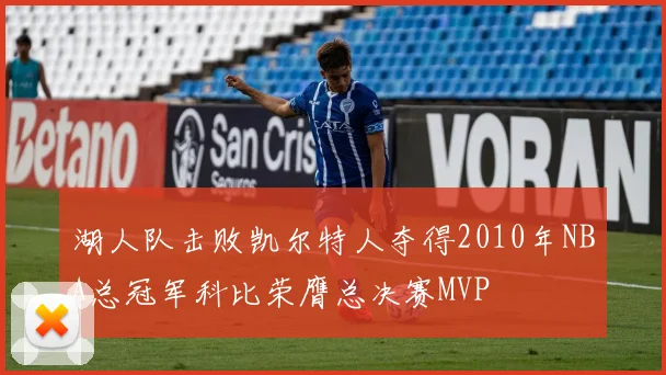 湖人队击败凯尔特人夺得2010年NBA总冠军科比荣膺总决赛MVP