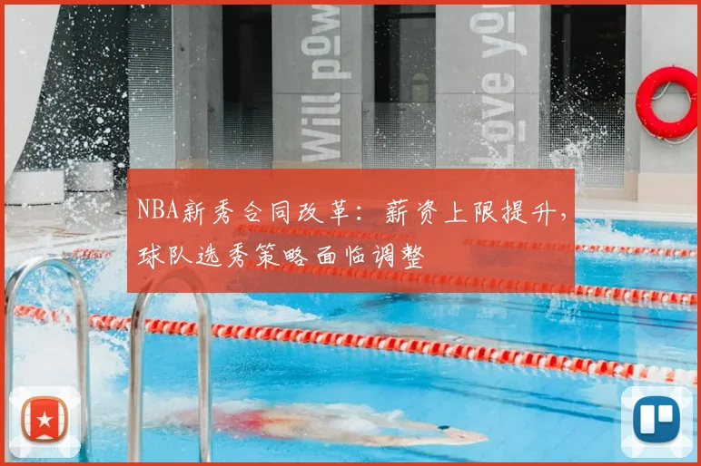 NBA新秀合同改革:薪资上限提升,球队选秀策略面临调整