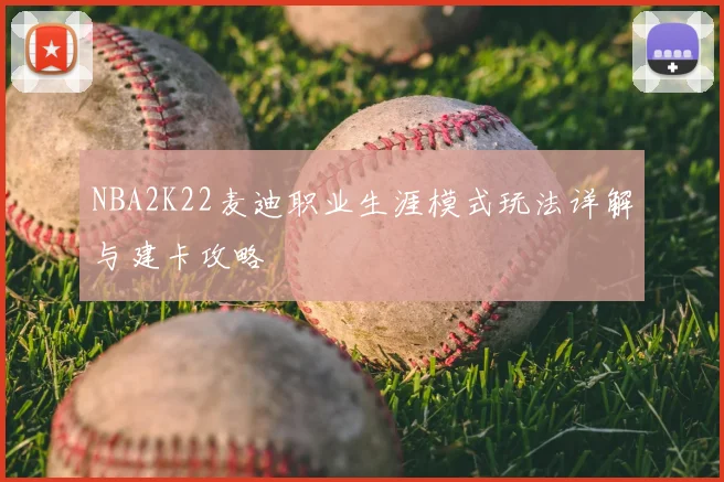 NBA2K22麦迪职业生涯模式玩法详解与建卡攻略