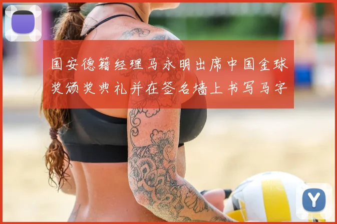 国安德籍经理马永明出席中国金球奖颁奖典礼并在签名墙上书写马字展现独特风采