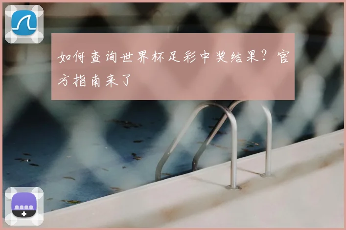 如何查询世界杯足彩中奖结果？官方指南来了